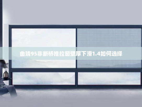 曲靖95非断桥推拉窗壁厚下滑1.4如何选择