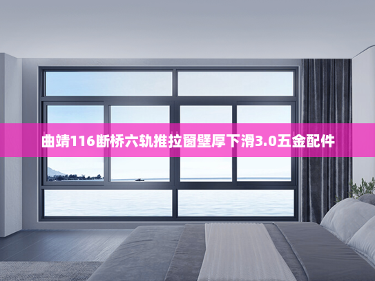 曲靖116断桥六轨推拉窗壁厚下滑3.0五金配件